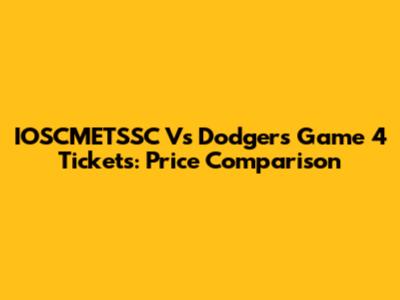IOSCMETSSC Vs Dodgers Game 4 Tickets: Price Comparison