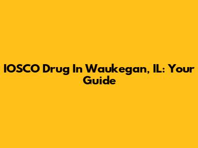IOSCO Drug In Waukegan, IL: Your Guide