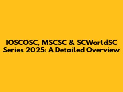IOSCOSC, MSCSC & SCWorldSC Series 2025: A Detailed Overview