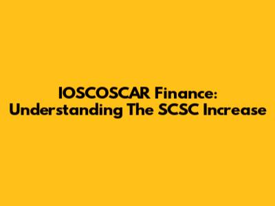 IOSCOSCAR Finance: Understanding The SCSC Increase