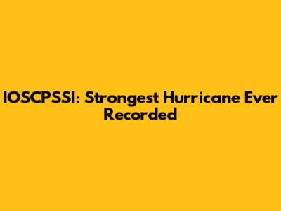 IOSCPSSI: Strongest Hurricane Ever Recorded