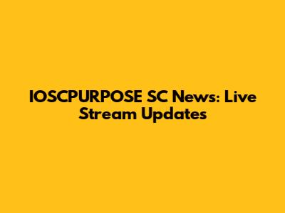 IOSCPURPOSE SC News: Live Stream Updates