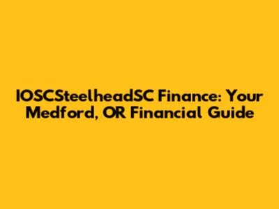 IOSCSteelheadSC Finance: Your Medford, OR Financial Guide