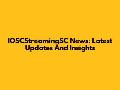 IOSCStreamingSC News: Latest Updates And Insights