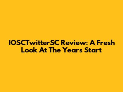 IOSCTwitterSC Review: A Fresh Look At The Year's Start