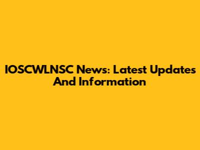 IOSCWLNSC News: Latest Updates And Information