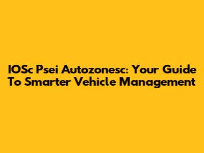 IOSc Psei Autozonesc: Your Guide To Smarter Vehicle Management
