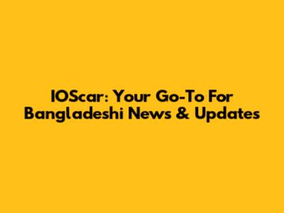 IOScar: Your Go-To For Bangladeshi News & Updates