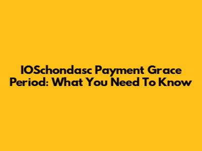 IOSchondasc Payment Grace Period: What You Need To Know