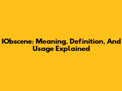IObscene: Meaning, Definition, And Usage Explained