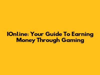IOnline: Your Guide To Earning Money Through Gaming
