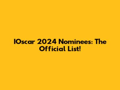 IOscar 2024 Nominees: The Official List!