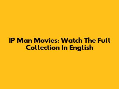 IP Man Movies: Watch The Full Collection In English