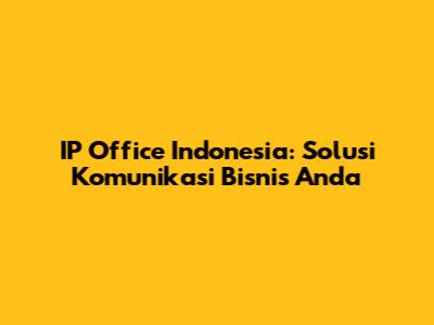 IP Office Indonesia: Solusi Komunikasi Bisnis Anda