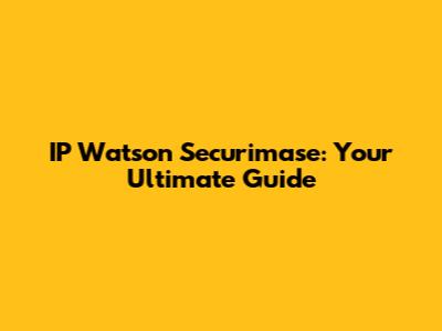 IP Watson Securimase: Your Ultimate Guide