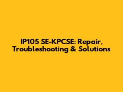 IP105 SE-KPCSE: Repair, Troubleshooting & Solutions