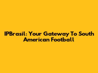 IPBrasil: Your Gateway To South American Football