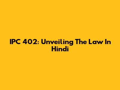 IPC 402: Unveiling The Law In Hindi