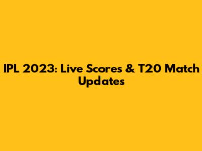 IPL 2023: Live Scores & T20 Match Updates