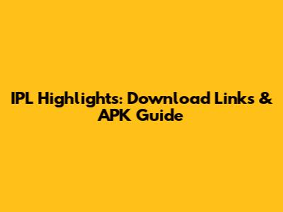 IPL Highlights: Download Links & APK Guide
