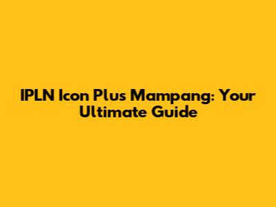IPLN Icon Plus Mampang: Your Ultimate Guide