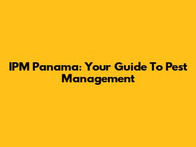 IPM Panama: Your Guide To Pest Management
