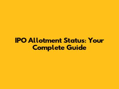 IPO Allotment Status: Your Complete Guide