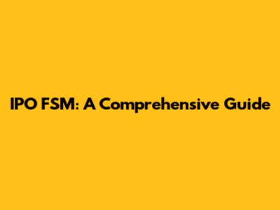 IPO FSM: A Comprehensive Guide