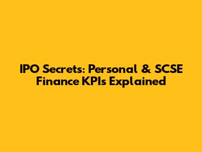 IPO Secrets: Personal & SCSE Finance KPIs Explained