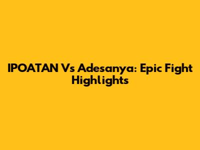 IPOATAN Vs Adesanya: Epic Fight Highlights