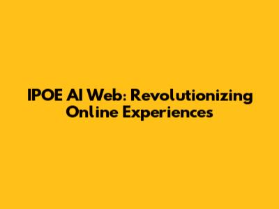 IPOE AI Web: Revolutionizing Online Experiences