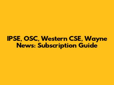 IPSE, OSC, Western CSE, Wayne News: Subscription Guide