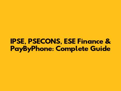 IPSE, PSECONS, ESE Finance & PayByPhone: Complete Guide