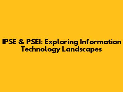 IPSE & PSEI: Exploring Information Technology Landscapes