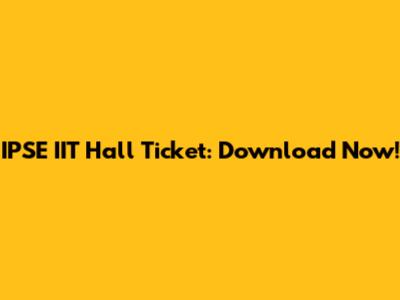 IPSE IIT Hall Ticket: Download Now!