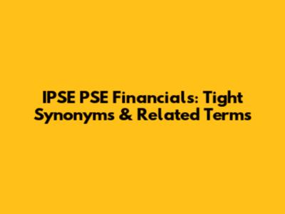 IPSE PSE Financials: Tight Synonyms & Related Terms