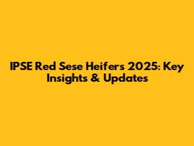 IPSE Red Sese Heifers 2025: Key Insights & Updates