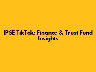 IPSE TikTok: Finance & Trust Fund Insights