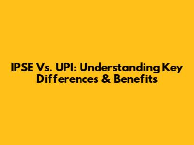 IPSE Vs. UPI: Understanding Key Differences & Benefits