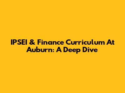 IPSEI & Finance Curriculum At Auburn: A Deep Dive