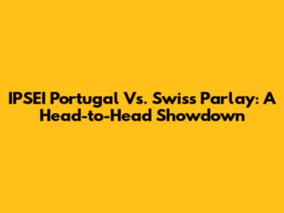 IPSEI Portugal Vs. Swiss Parlay: A Head-to-Head Showdown