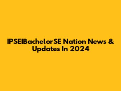 IPSEIBachelorSE Nation News & Updates In 2024