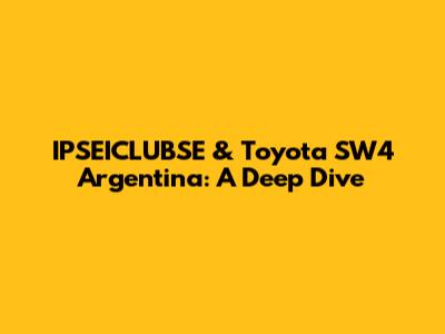 IPSEICLUBSE & Toyota SW4 Argentina: A Deep Dive