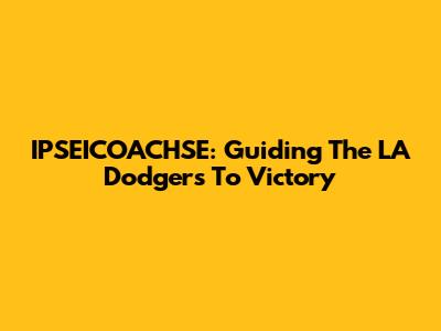 IPSEICOACHSE: Guiding The LA Dodgers To Victory