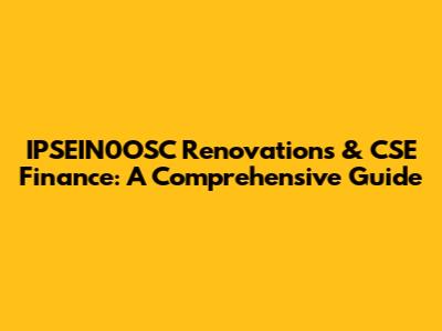 IPSEIN0OSC Renovations & CSE Finance: A Comprehensive Guide