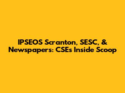 IPSEOS Scranton, SESC, & Newspapers: CSE's Inside Scoop