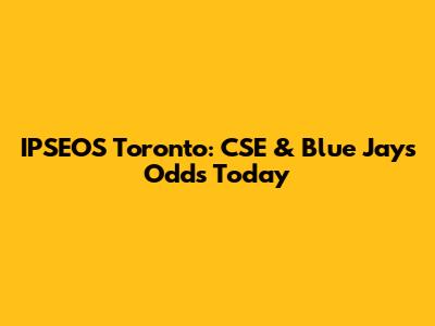 IPSEOS Toronto: CSE & Blue Jays Odds Today