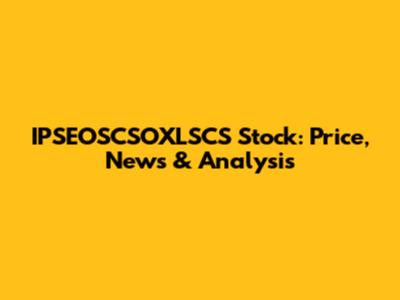 IPSEOSCSOXLSCS Stock: Price, News & Analysis