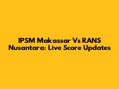 IPSM Makassar Vs RANS Nusantara: Live Score Updates