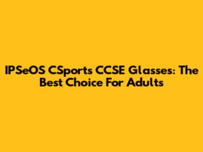 IPSeOS CSports CCSE Glasses: The Best Choice For Adults